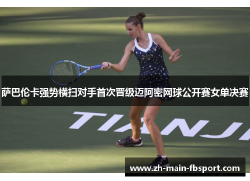 萨巴伦卡强势横扫对手首次晋级迈阿密网球公开赛女单决赛 萨巴伦卡强势横扫对手首次晋级迈阿密网球公开赛女单决赛