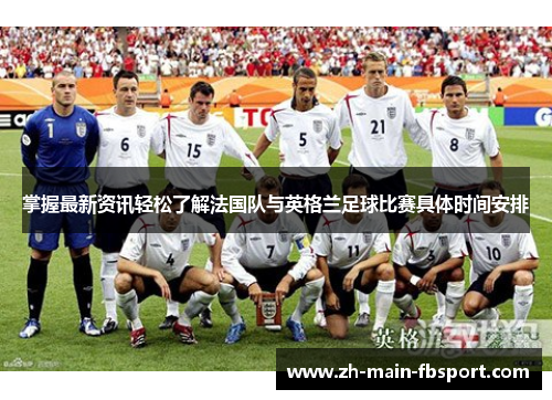 掌握最新资讯轻松了解法国队与英格兰足球比赛具体时间安排 掌握最新资讯轻松了解法国队与英格兰足球比赛具体时间安排