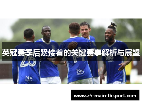 英冠赛季后紧接着的关键赛事解析与展望 英冠赛季后紧接着的关键赛事解析与展望