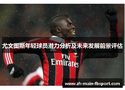 尤文图斯年轻球员潜力分析及未来发展前景评估