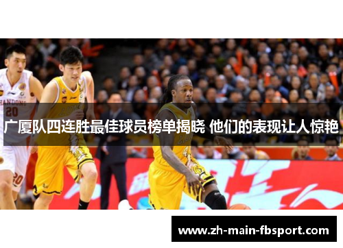 广厦队四连胜最佳球员榜单揭晓 他们的表现让人惊艳 广厦队四连胜最佳球员榜单揭晓 他们的表现让人惊艳