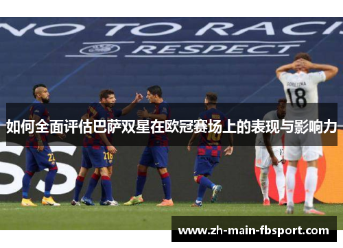 如何全面评估巴萨双星在欧冠赛场上的表现与影响力