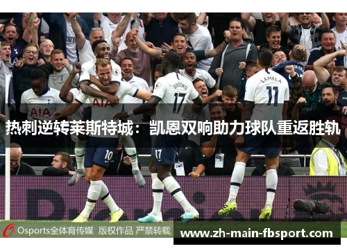 热刺逆转莱斯特城：凯恩双响助力球队重返胜轨