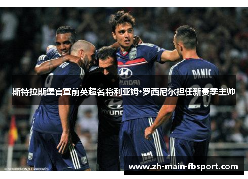 斯特拉斯堡官宣前英超名将利亚姆·罗西尼尔担任新赛季主帅